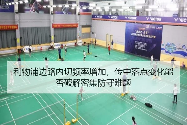 利物浦边路内切频率增加，传中落点变化能否破解密集防守难题